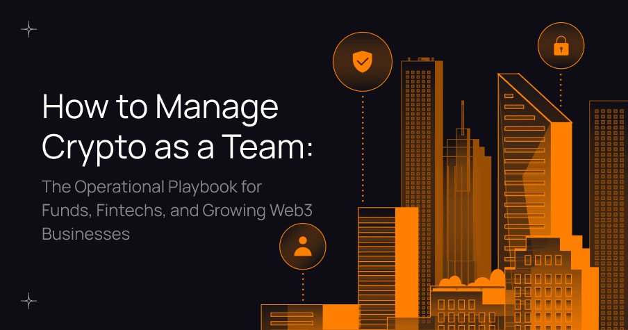 **How to Manage Crypto as a Team: The Operational Playbook for Funds, Fintechs, and Growing Web3 Businesses**
