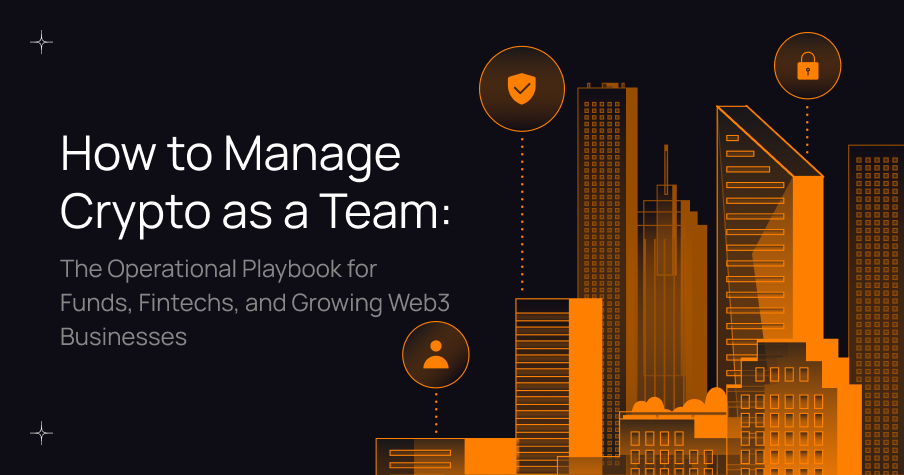**How to Manage Crypto as a Team: The Operational Playbook for Funds, Fintechs, and Growing Web3 Businesses**
